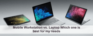 Mobile Workstation vs. Laptop Which one is best for my needs