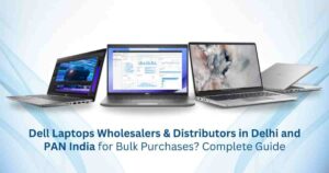 Dell Laptops Wholesalers & Distributors in Delhi and PAN India
